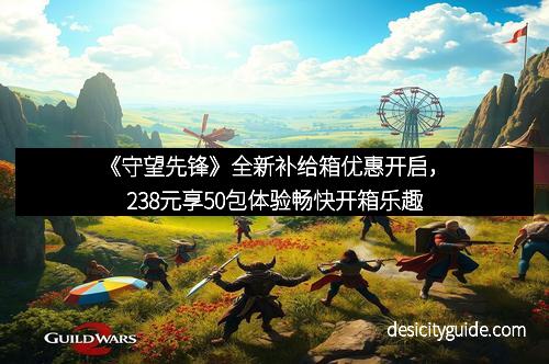 《守望先锋》全新补给箱优惠开启，238元享50包体验畅快开箱乐趣